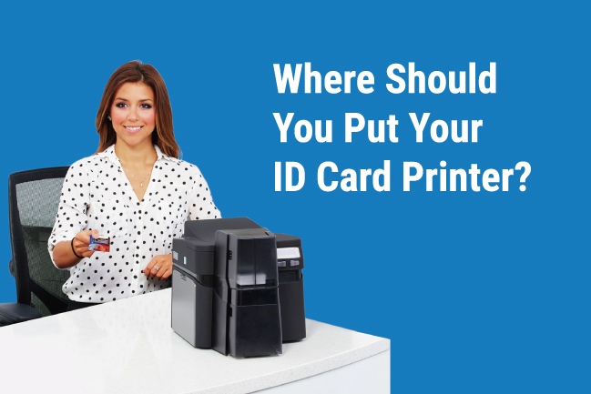 Here’s The Best Place To Put Your ID Card Printer